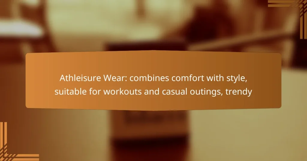 Athleisure Wear: combines comfort with style, suitable for workouts and casual outings, trendy