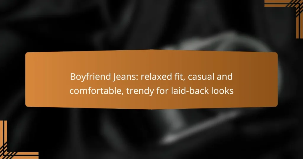 Boyfriend Jeans: relaxed fit, casual and comfortable, trendy for laid-back looks