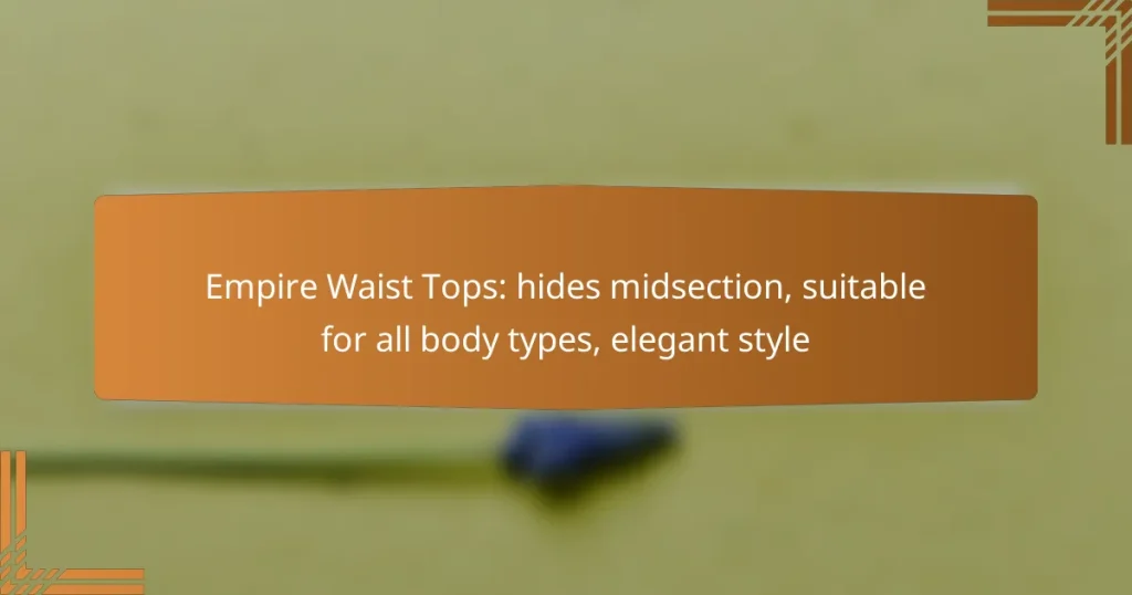 Empire Waist Tops: hides midsection, suitable for all body types, elegant style