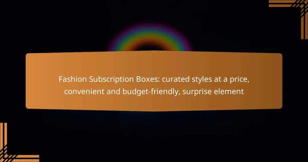 Fashion Subscription Boxes: curated styles at a price, convenient and budget-friendly, surprise element