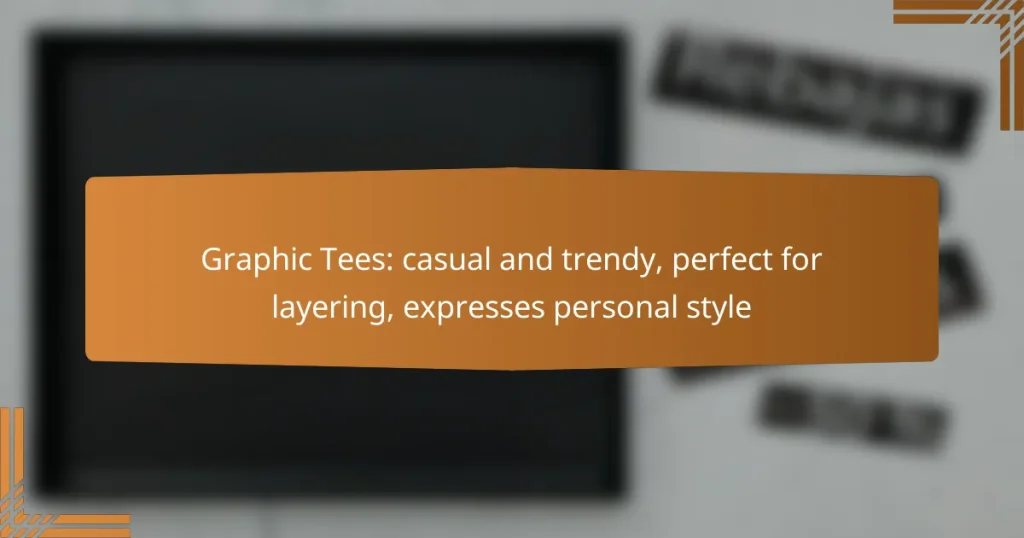 Graphic Tees: casual and trendy, perfect for layering, expresses personal style