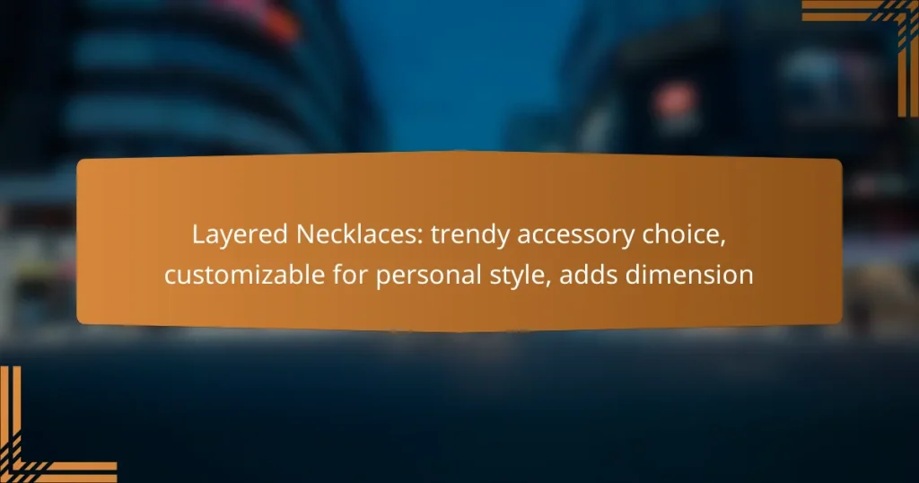 Layered Necklaces: trendy accessory choice, customizable for personal style, adds dimension