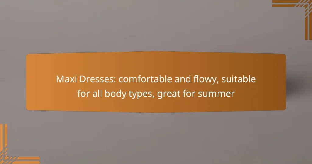 Maxi Dresses: comfortable and flowy, suitable for all body types, great for summer