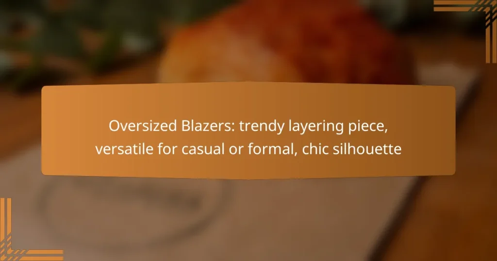 Oversized Blazers: trendy layering piece, versatile for casual or formal, chic silhouette