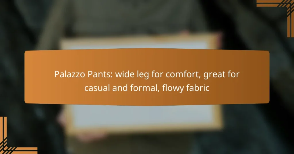 Palazzo Pants: wide leg for comfort, great for casual and formal, flowy fabric