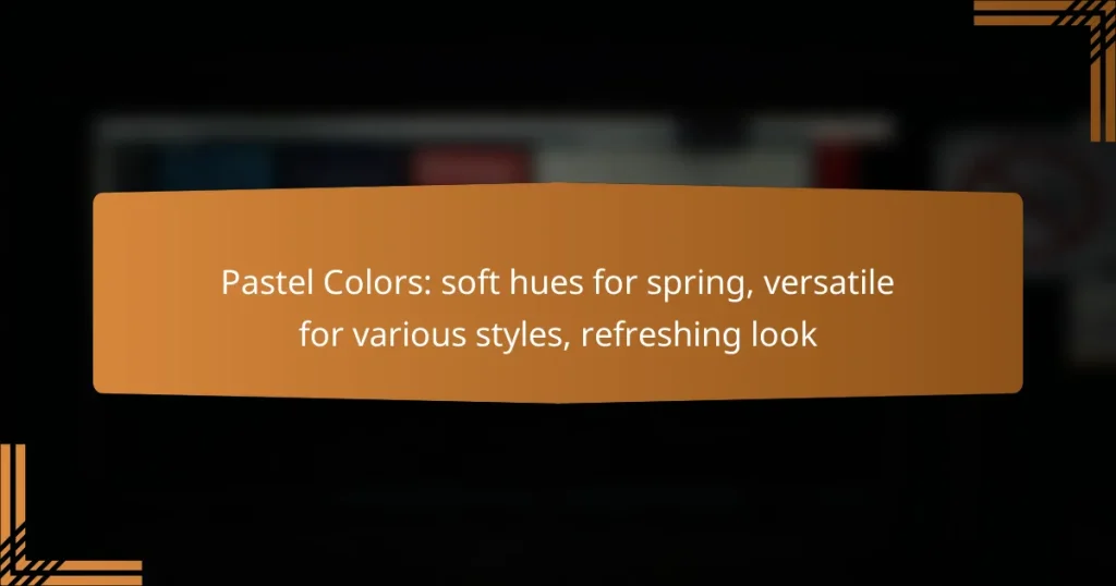 Pastel Colors: soft hues for spring, versatile for various styles, refreshing look