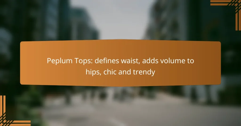 Peplum Tops: defines waist, adds volume to hips, chic and trendy