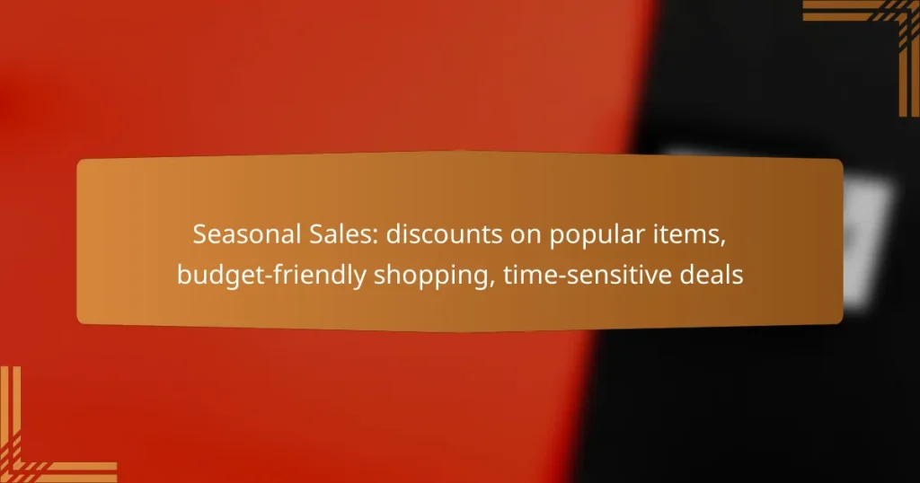Seasonal Sales: discounts on popular items, budget-friendly shopping, time-sensitive deals