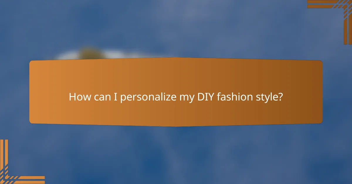 How can I personalize my DIY fashion style?