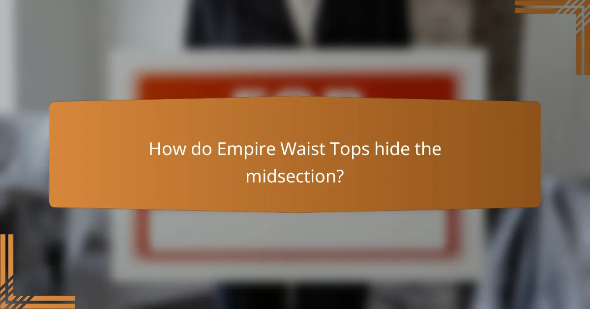 How do Empire Waist Tops hide the midsection?