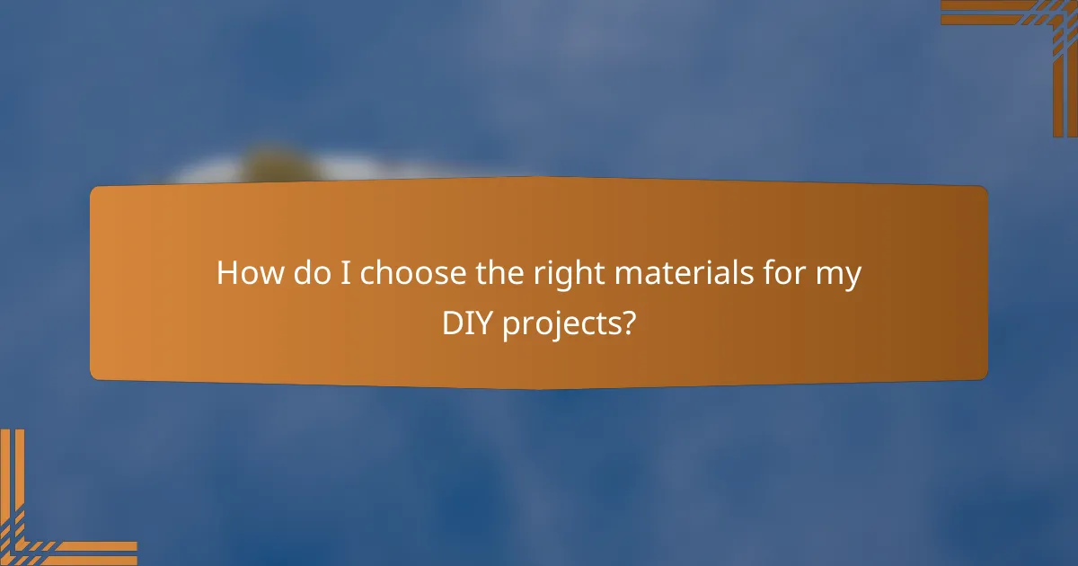 How do I choose the right materials for my DIY projects?
