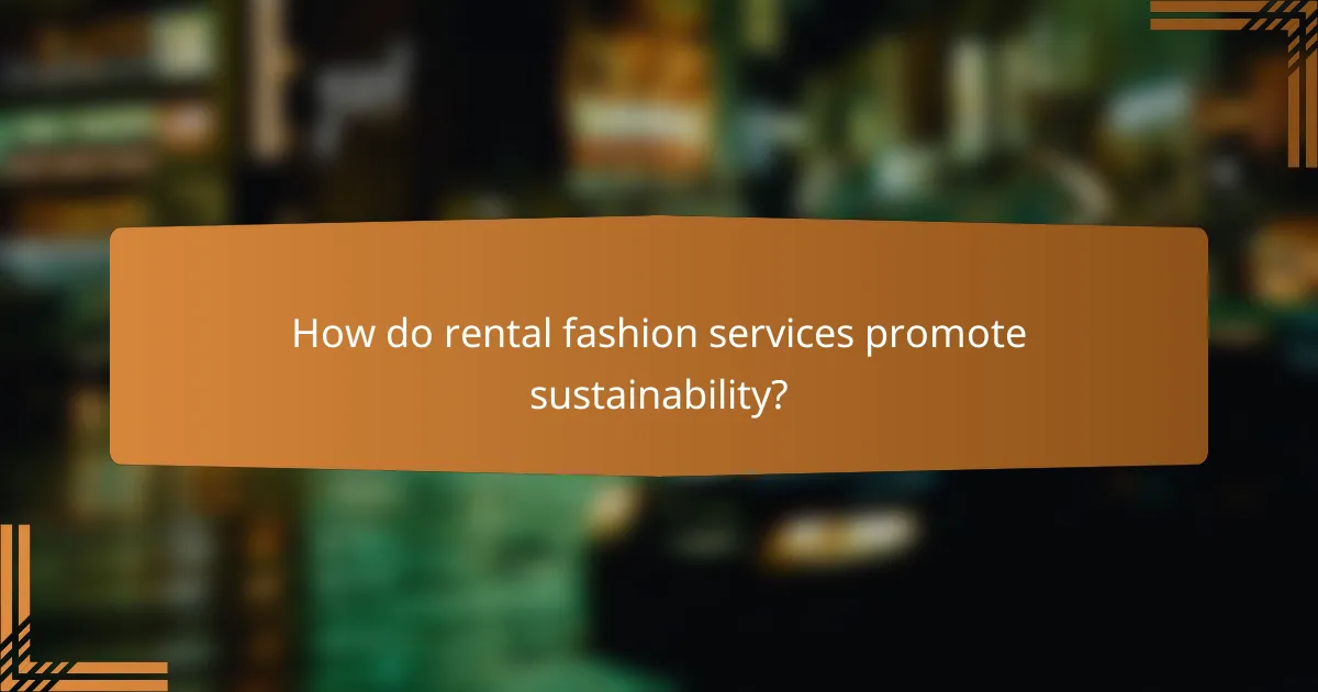 How do rental fashion services promote sustainability?