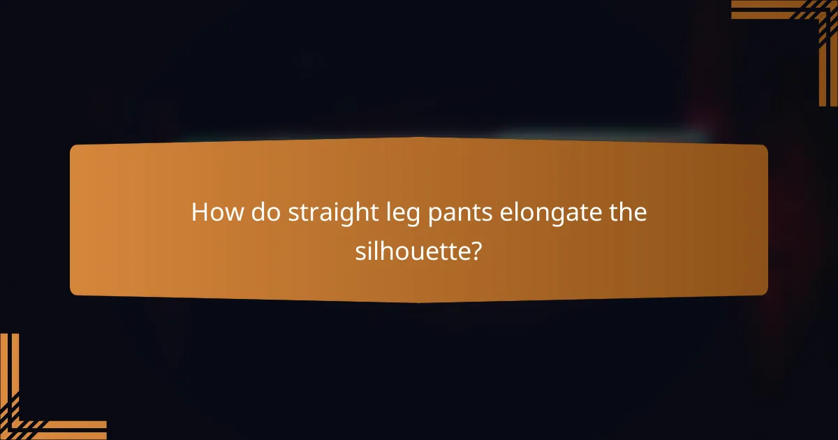 How do straight leg pants elongate the silhouette?