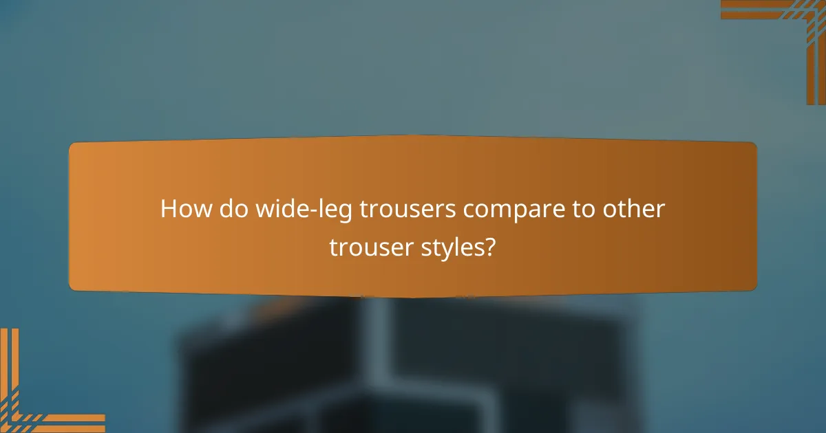 How do wide-leg trousers compare to other trouser styles?