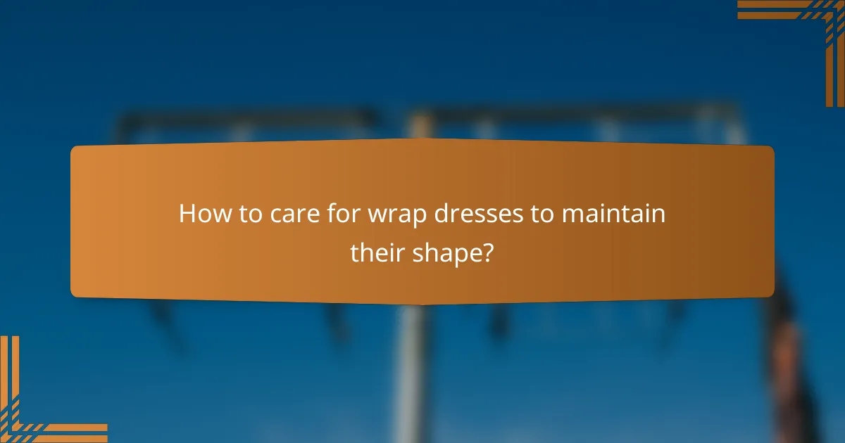 How to care for wrap dresses to maintain their shape?