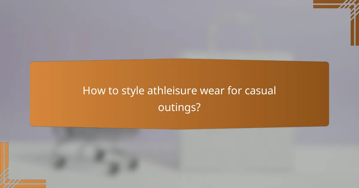 How to style athleisure wear for casual outings?