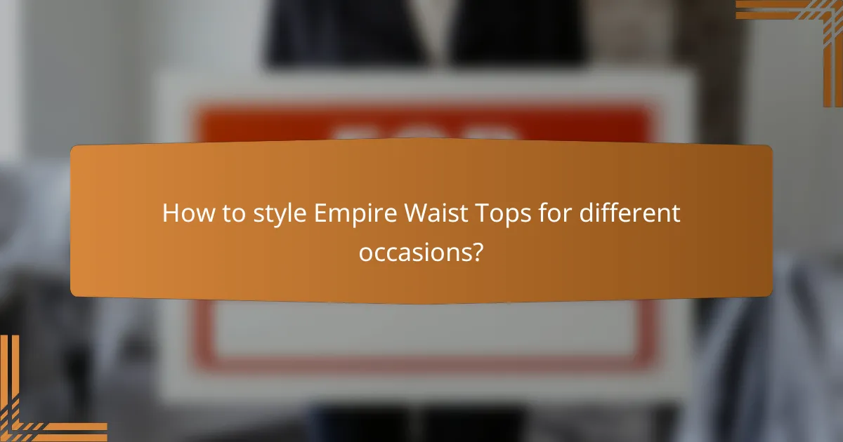 How to style Empire Waist Tops for different occasions?