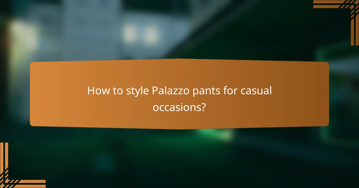 How to style Palazzo pants for casual occasions?