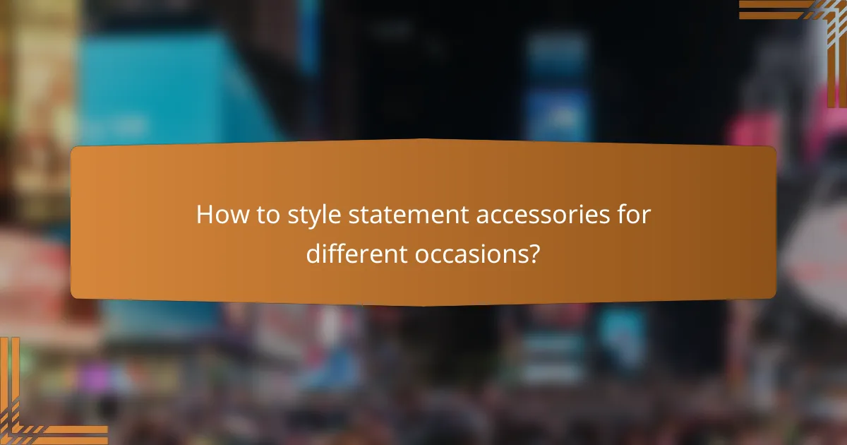 How to style statement accessories for different occasions?