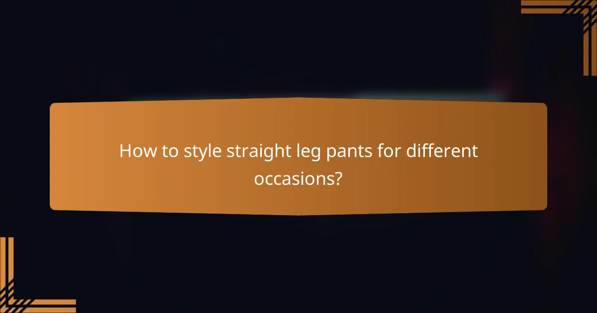 How to style straight leg pants for different occasions?
