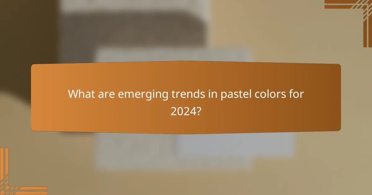 What are emerging trends in pastel colors for 2024?