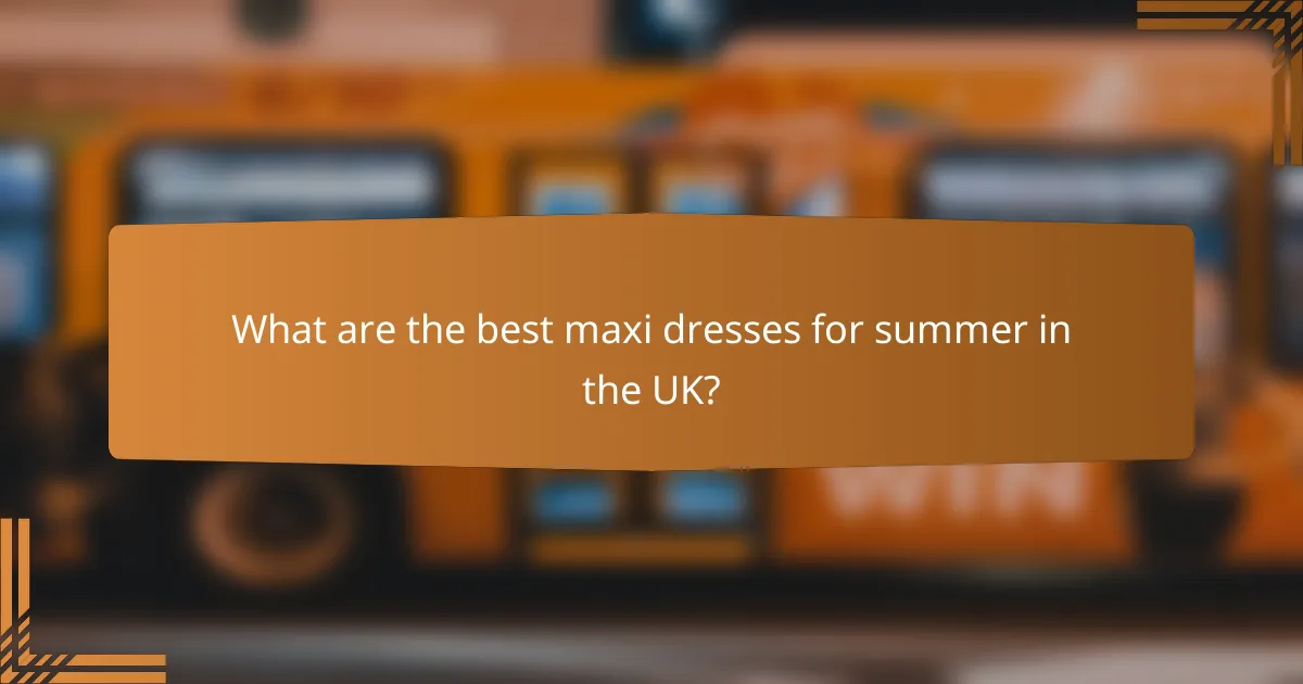 What are the best maxi dresses for summer in the UK?