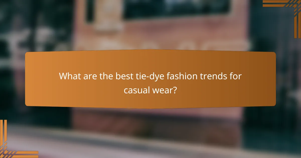 What are the best tie-dye fashion trends for casual wear?