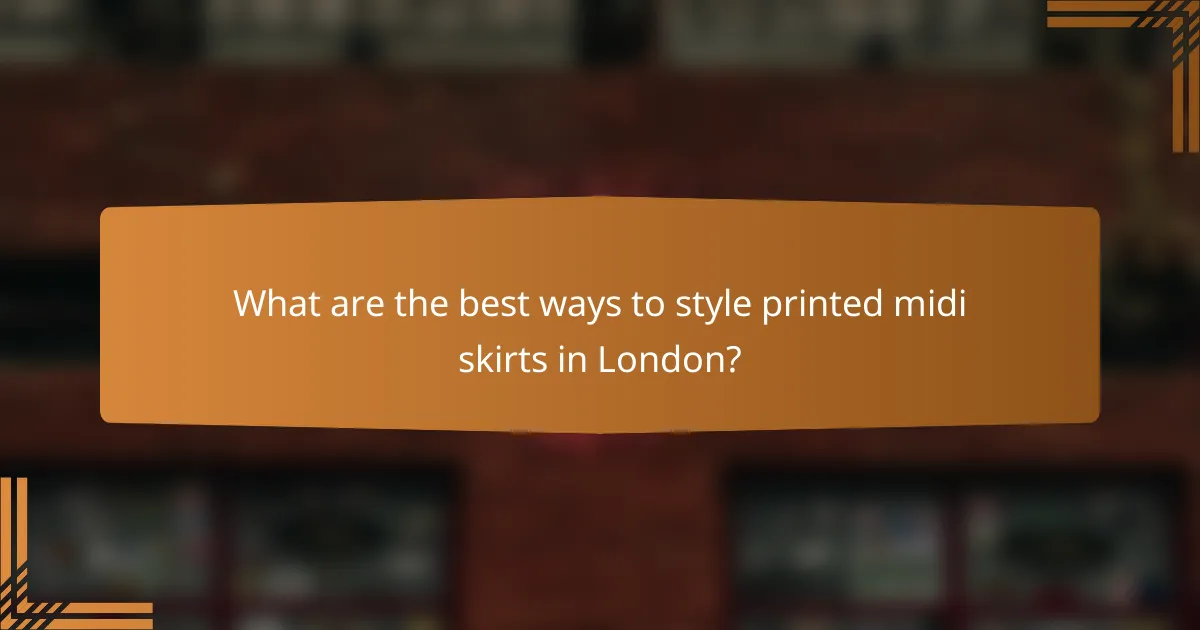 What are the best ways to style printed midi skirts in London?