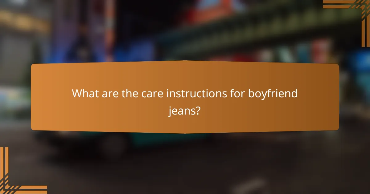 What are the care instructions for boyfriend jeans?