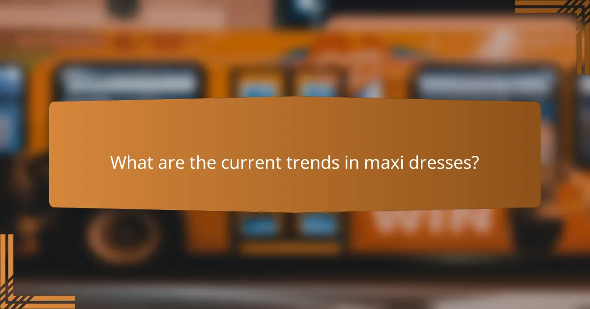 What are the current trends in maxi dresses?