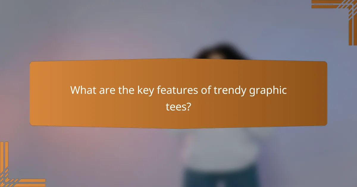 What are the key features of trendy graphic tees?