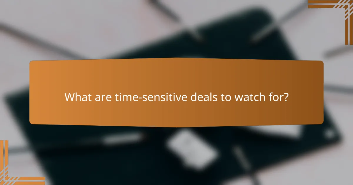 What are time-sensitive deals to watch for?