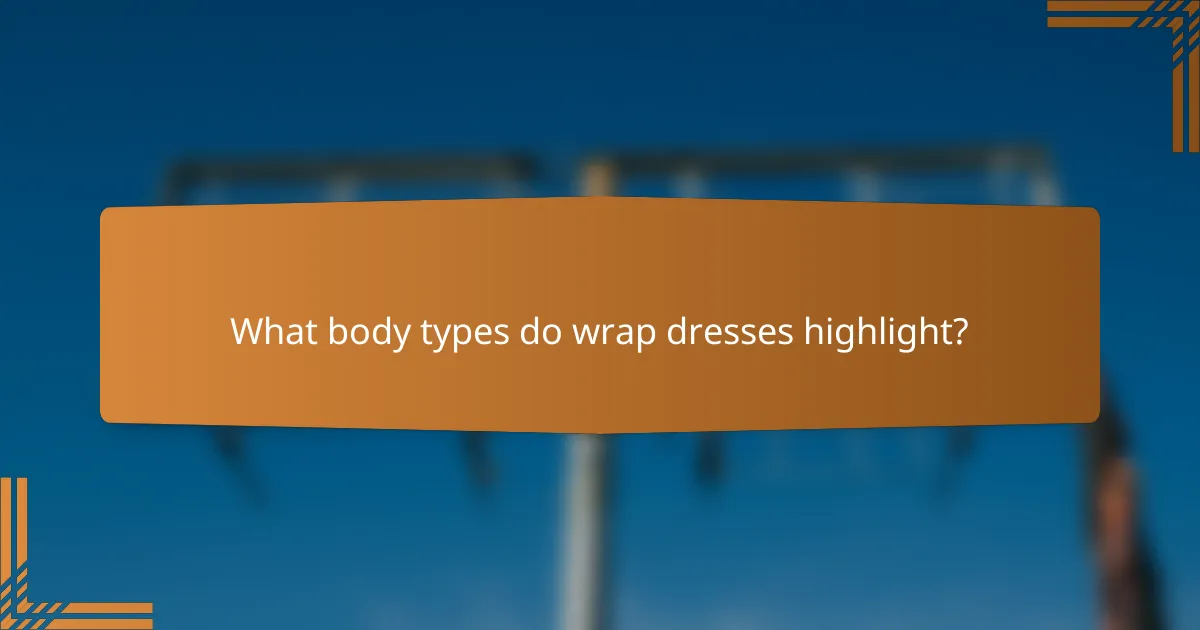 What body types do wrap dresses highlight?