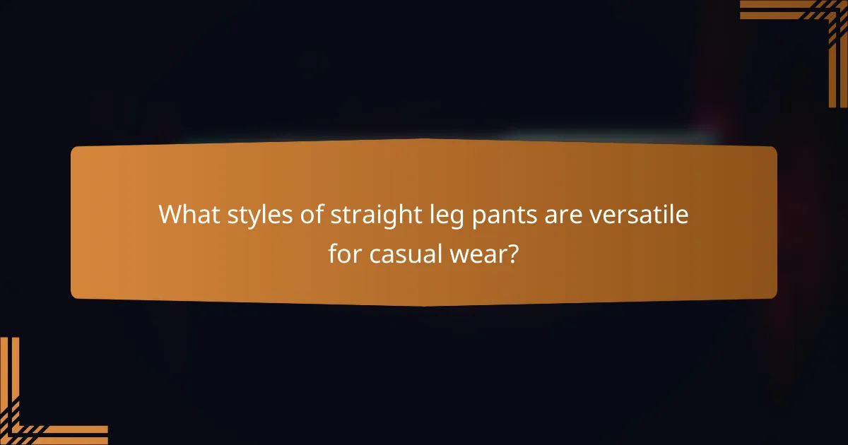 What styles of straight leg pants are versatile for casual wear?