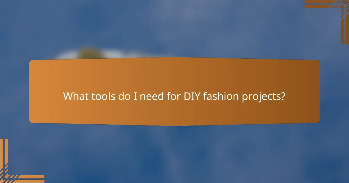 What tools do I need for DIY fashion projects?
